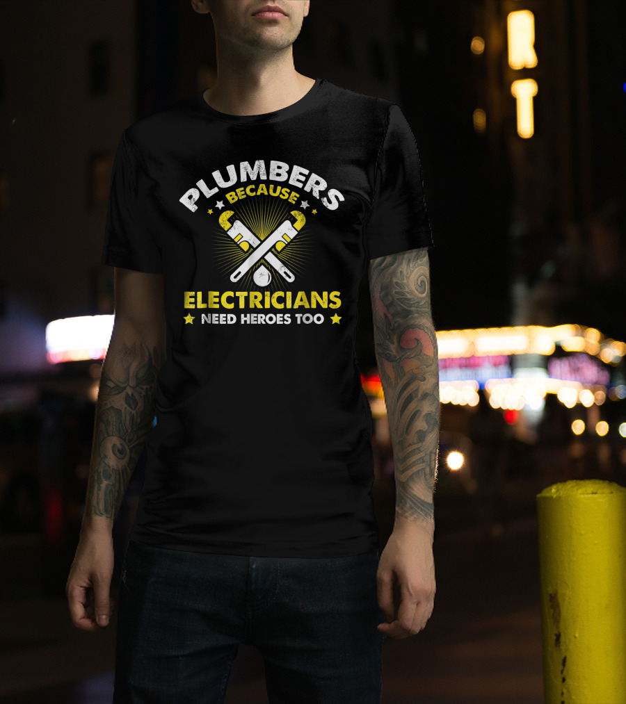 Plumbers Because Electricians Need Heroes Too T-Shirt