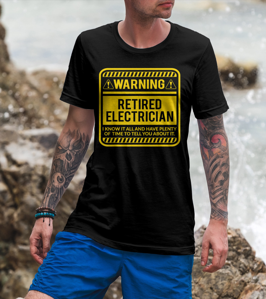Warning Retired Electrician I Know It All And Have Plenty Of Time To Tell You About It T-Shirt