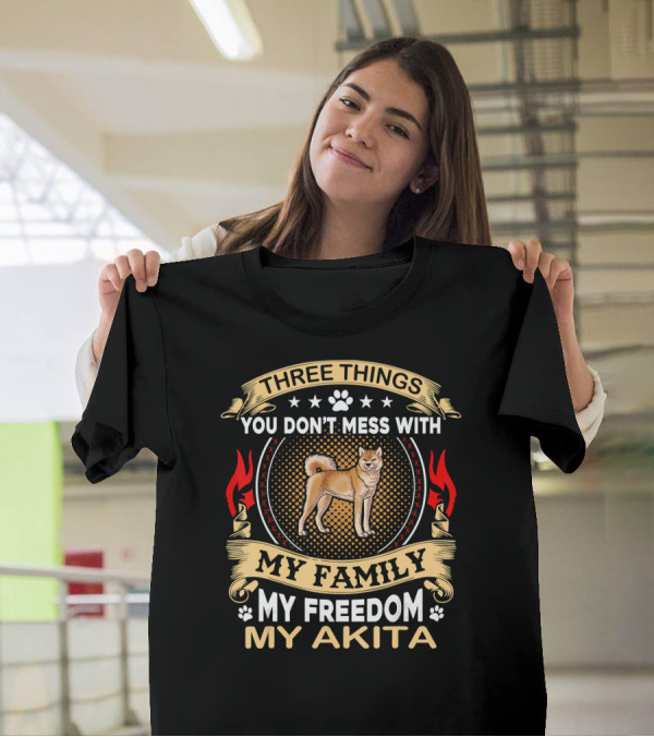 Three Things You Don’t Mess With My Family My Freedom My Akita T-Shirt