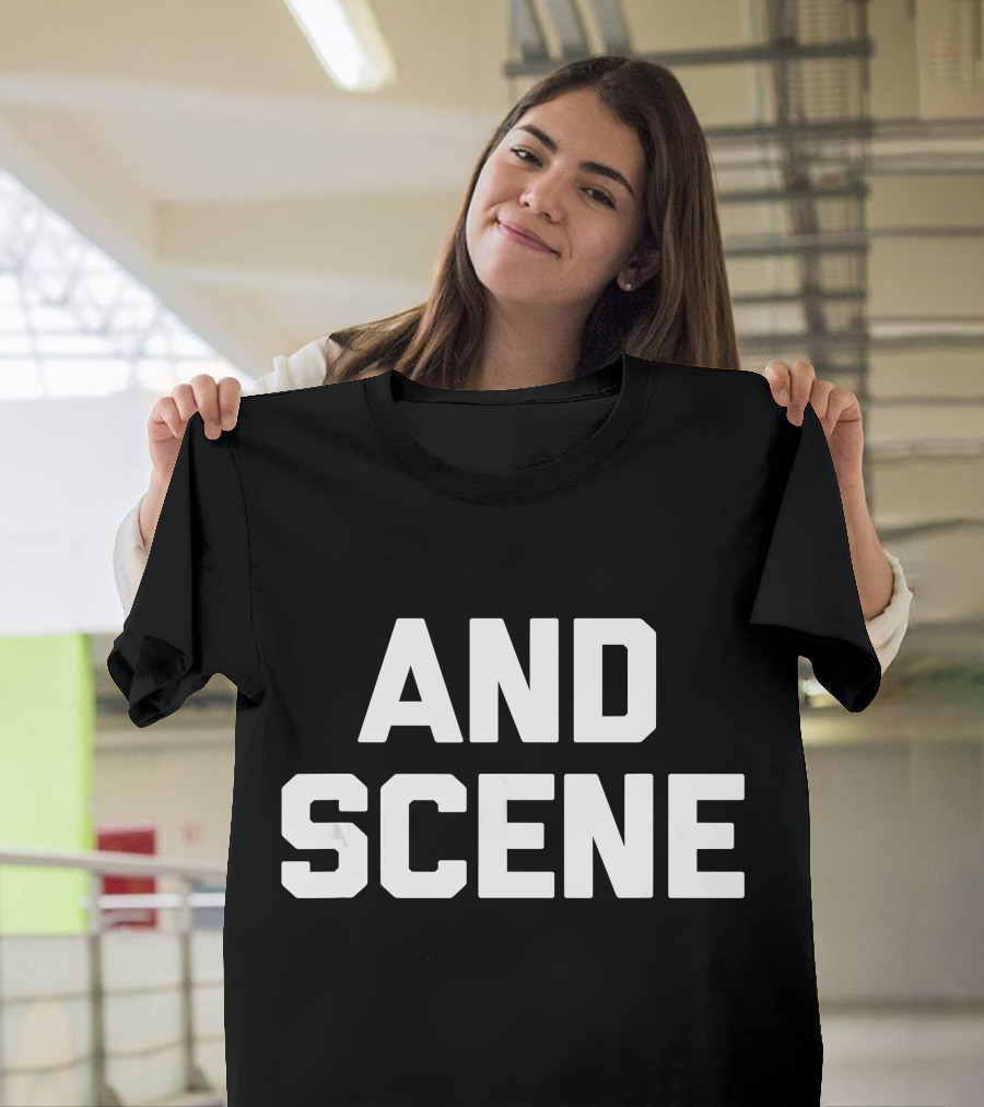 And Scene Funny Saying Sarcastic T-Shirt