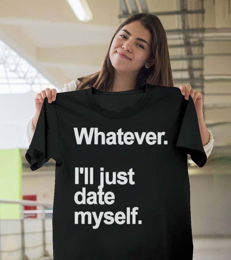 Whatever I'll Just Date Myself Anti Valentines Day Happy Singles T-Shirt