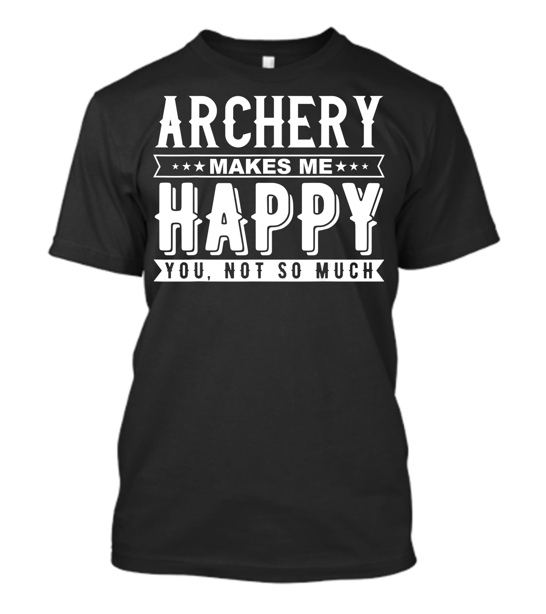 Archery Makes Me Happy You Not So Much T-Shirt