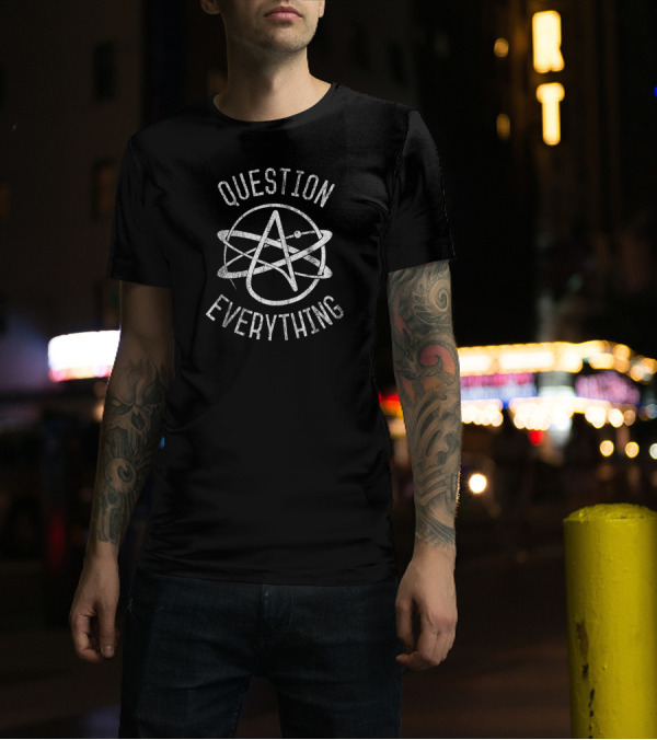Question Everything Atheist Anti Religion Athei T-Shirt