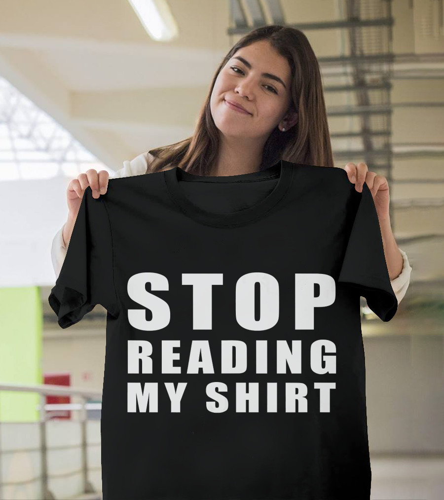 STOP READING MY T-Shirt
