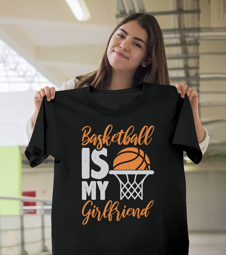 Basketball Is My Girlfriend Basketball Hoop Orange Sphere T-Shirt