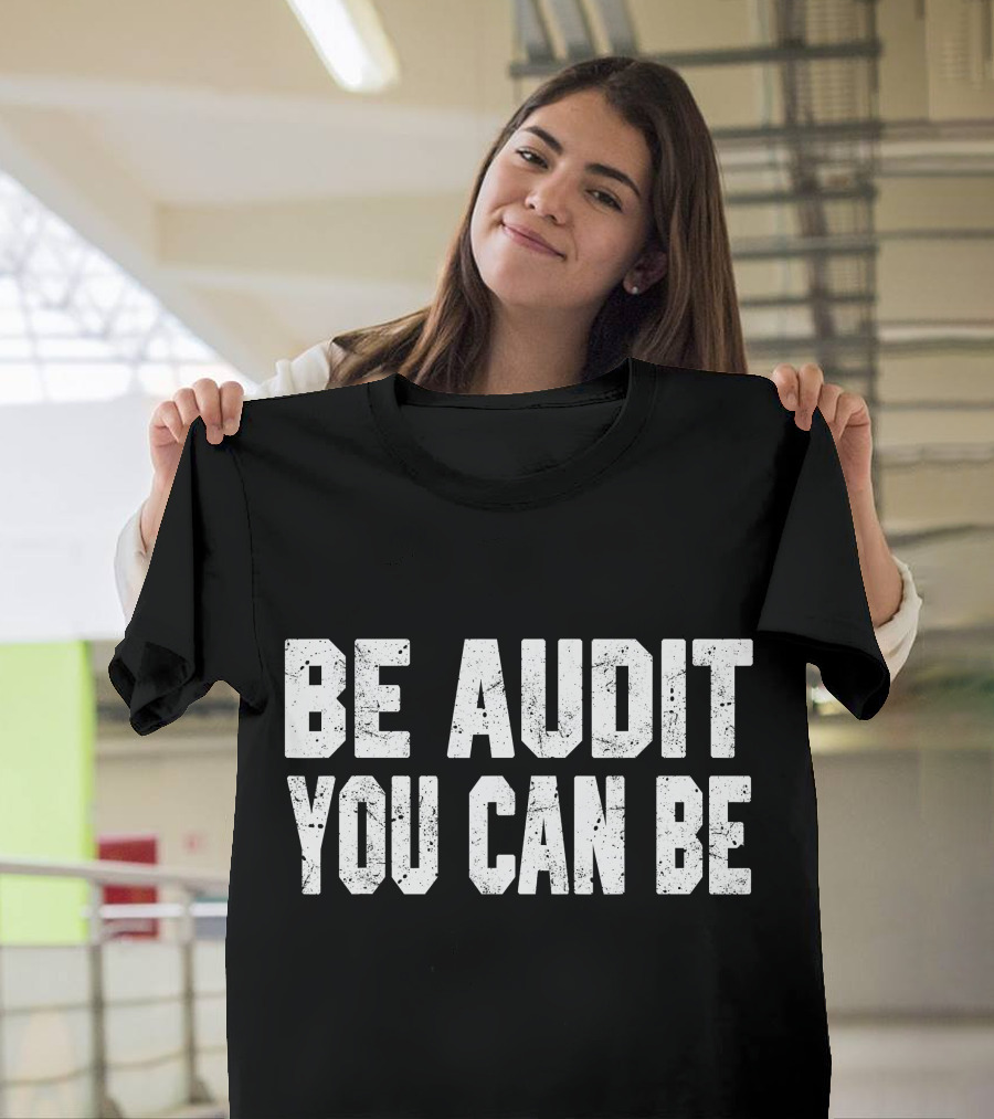 Be Audit You Can Be Accounting Fun T-Shirt