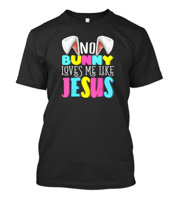 No Bunny Loves Me Like Jesus Easter Bunny Ears Christian T-Shirt