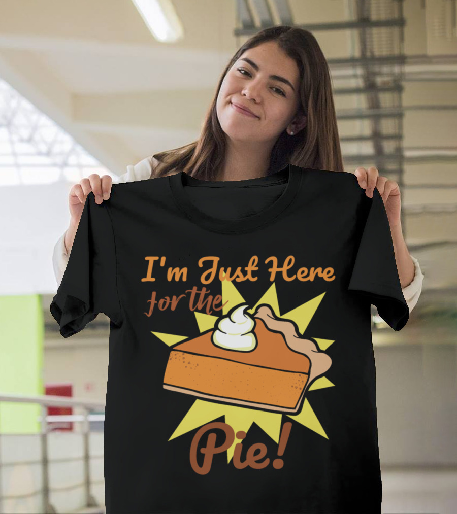 I'm Just Here For The Pie Thanksgiving Pumpkin Pie Slice T-Shirt