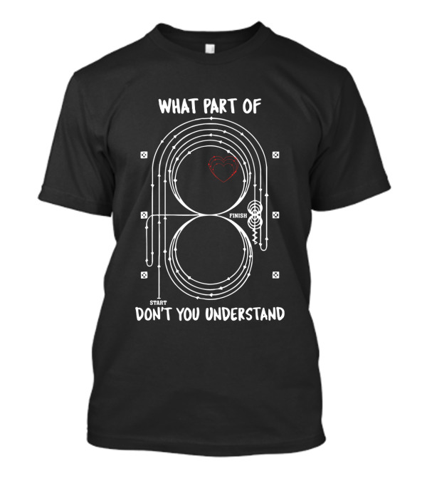 What Part Of Don't You Understand Infinity Heart Maze Start Finish T-Shirt