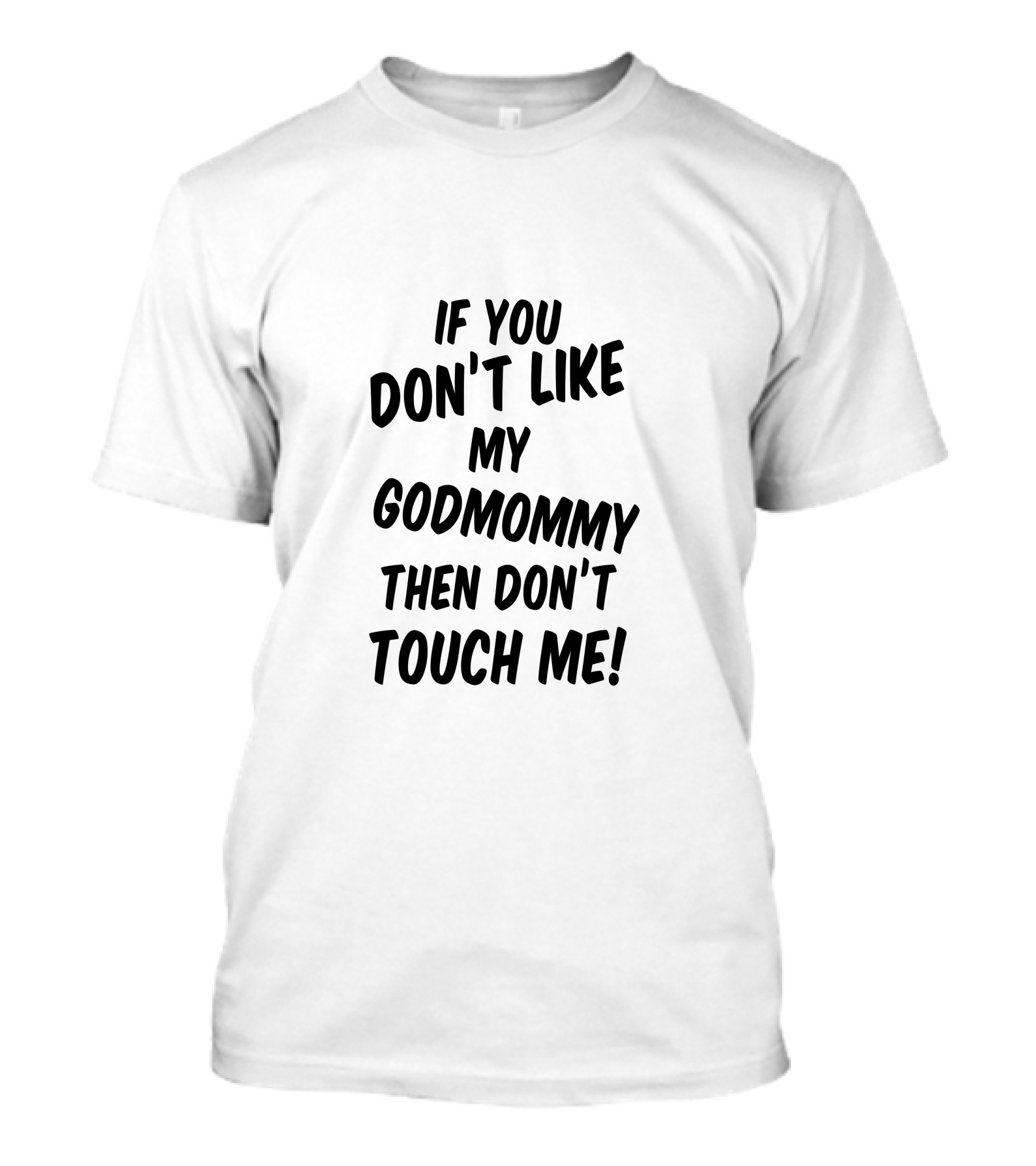 If You Don't Like My Godmommy Then Don't Touch Me T-Shirt