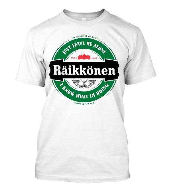 Kimi Räikkönen Just Leave Me Alone I Know What I'm Doing Made In Finland T-Shirt