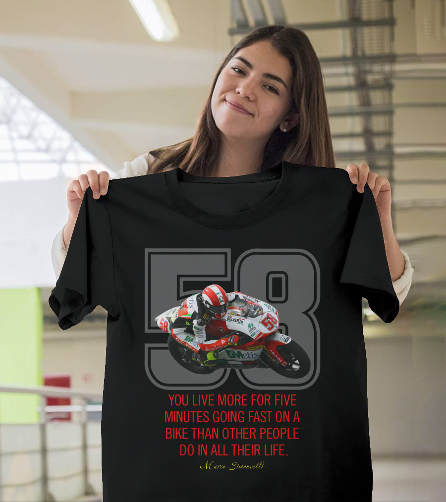 58 Marco Simoncelli You Live More for Five Minutes Going Fast on a Bike Than Other People Do in All Their Life T-Shirt