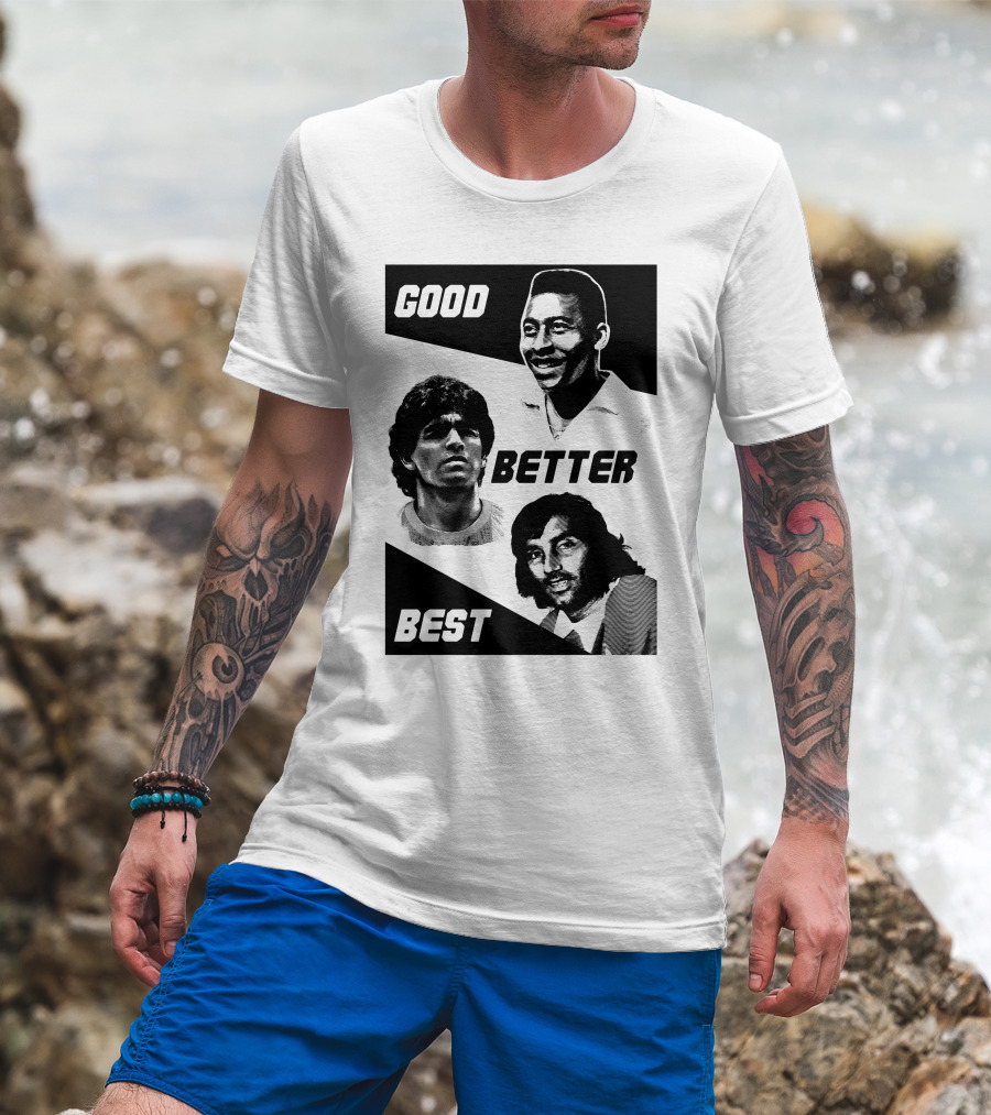 Good Better Best Pelé Maradona George Best T-Shirt