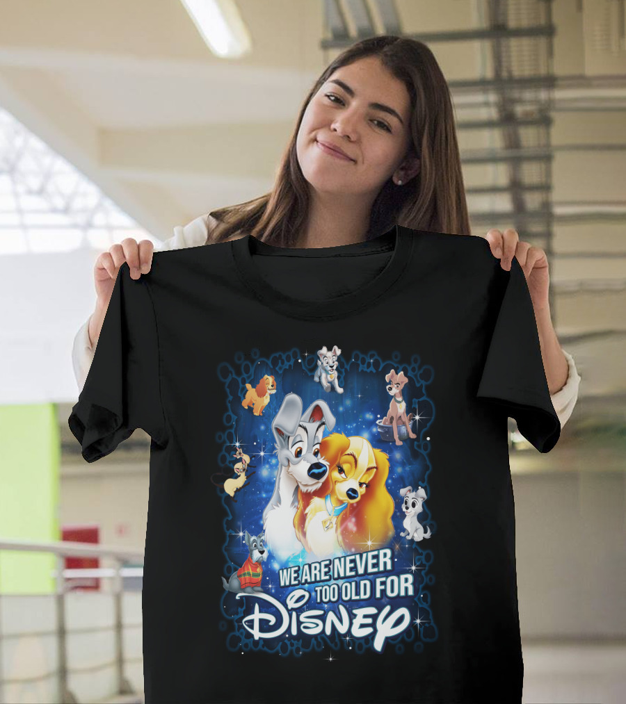 We Are Never Too Old for Disney Lady and the Tramp T-Shirt