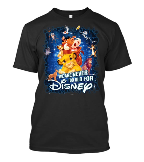 We Are Never Too Old For Disney Lion King Characters T-Shirt