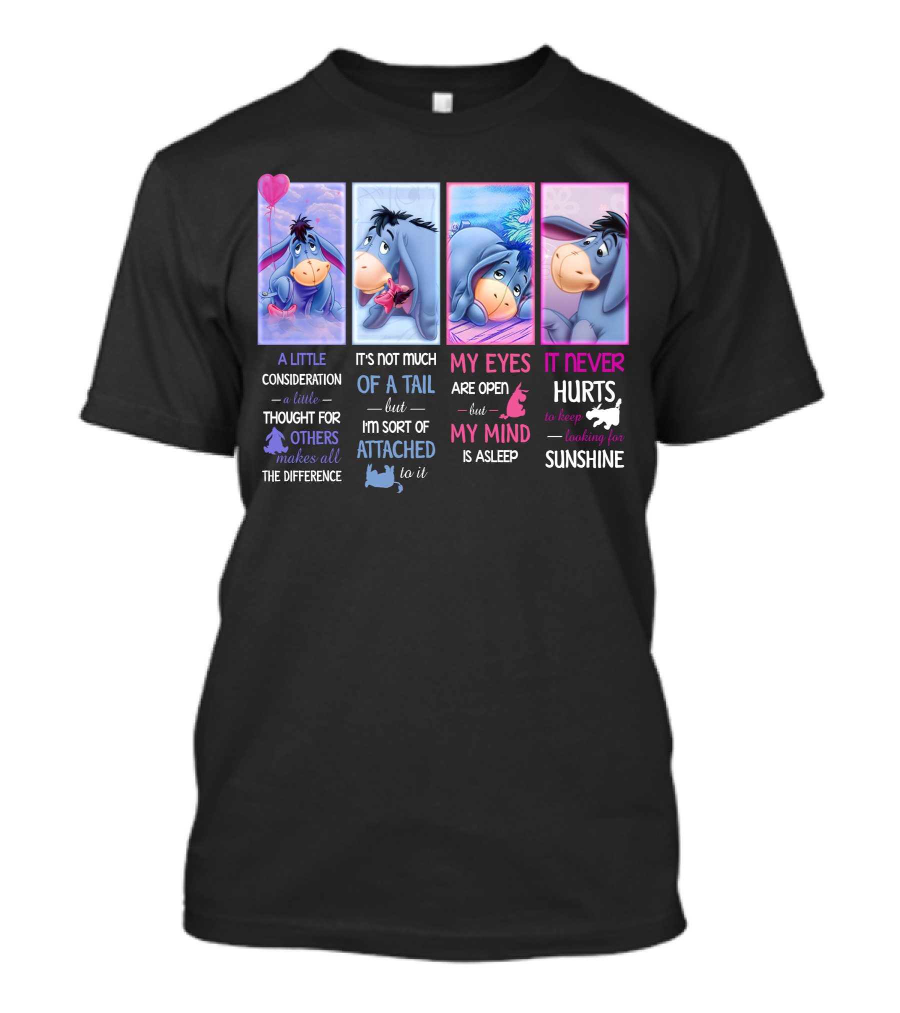 Eeyore A Little Consideration Thought For Others Makes All The Difference It's Not Much Of A Tail But I'm Sort Of Attached To It My Eyes Are Open But My Mind Is Asleep It Never Hurts To Keep Looking For Sunshine T-Shirt
