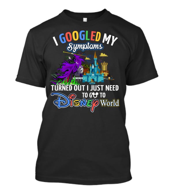 I Googled My Symptoms Turned Out I Just Need To Go To Disney World Maleficent T-Shirt