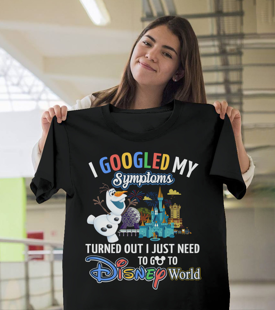 I Googled My Symptoms Turned Out I Just Need To Go To Disney World Olaf T-Shirt