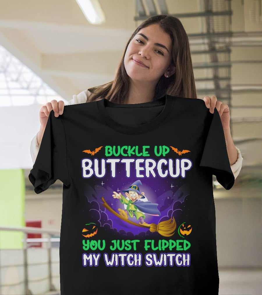 Buckle Up Buttercup You Just Flipped My Witch Switch Dopey T-Shirt