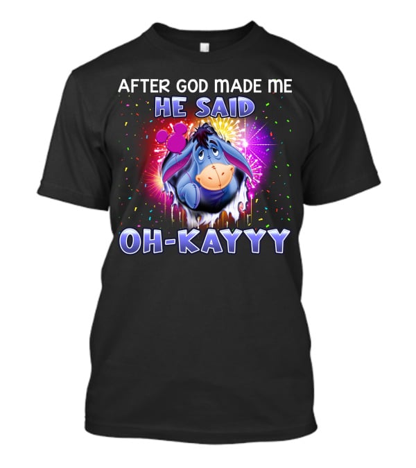 After God Made Me He Said Oh-Kayyy Eeyore T-Shirt