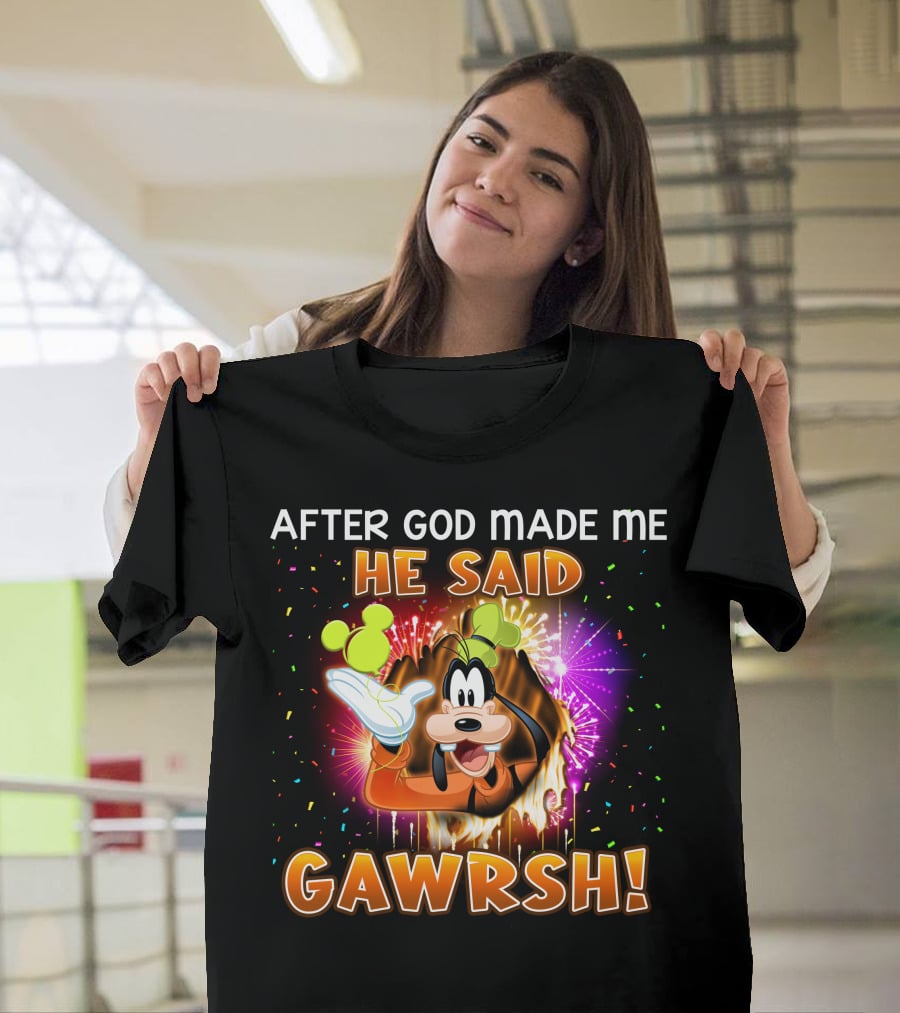 After God Made Me He Said Gawrsh! T-Shirt
