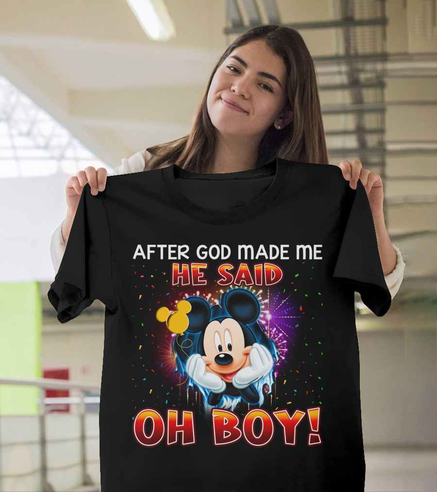 Mickey After God Made Me He Said Oh Boy! T-Shirt