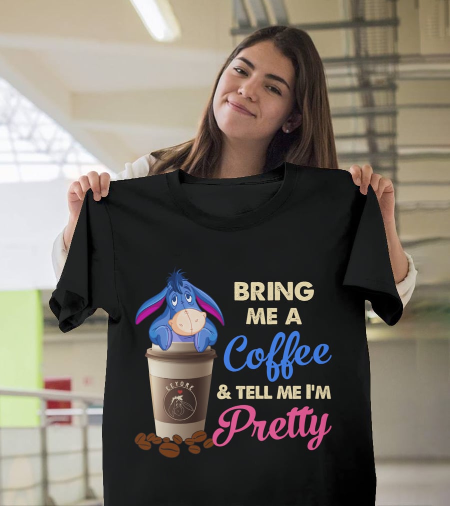 Eeyore Bring Me A Coffee And Tell Me I'm Pretty T-Shirt