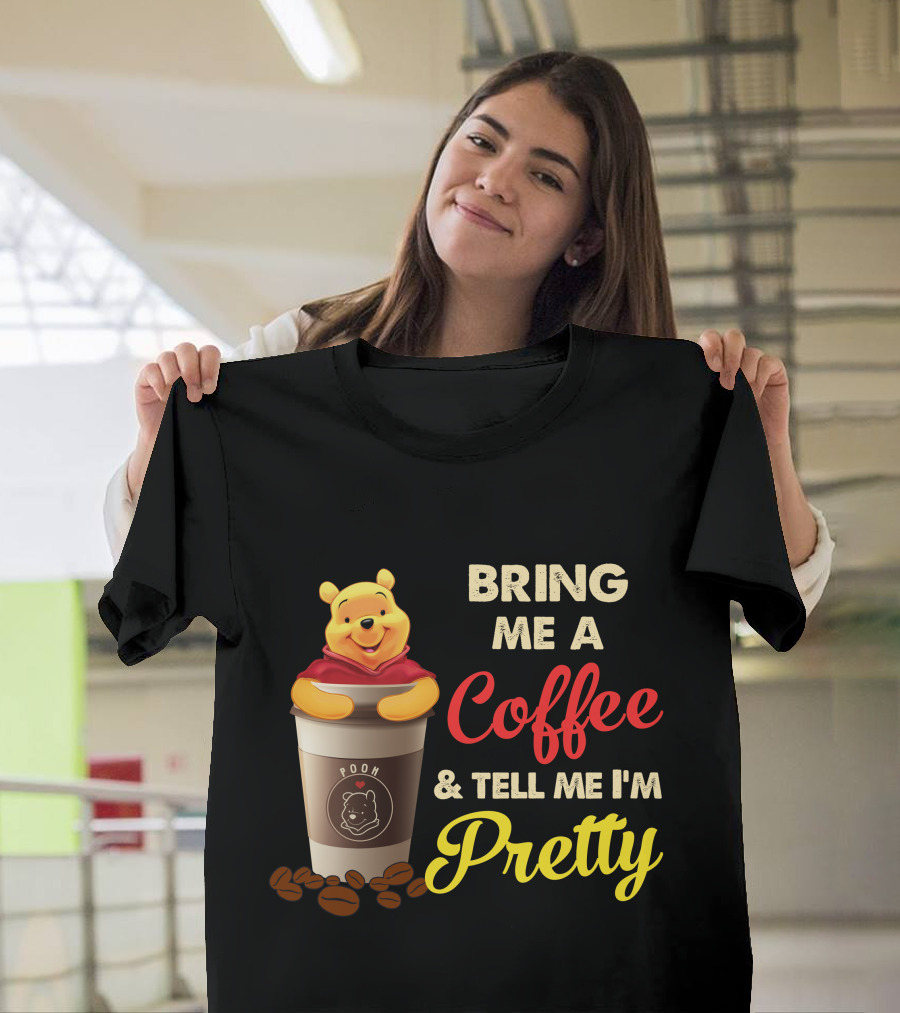 Bring Me A Pooh Coffee & Tell Me I'm Pretty T-Shirt