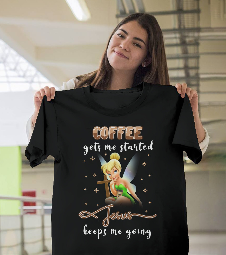 Coffee Gets Me Started Jesus Keeps Me Going Tinkerbell T-Shirt