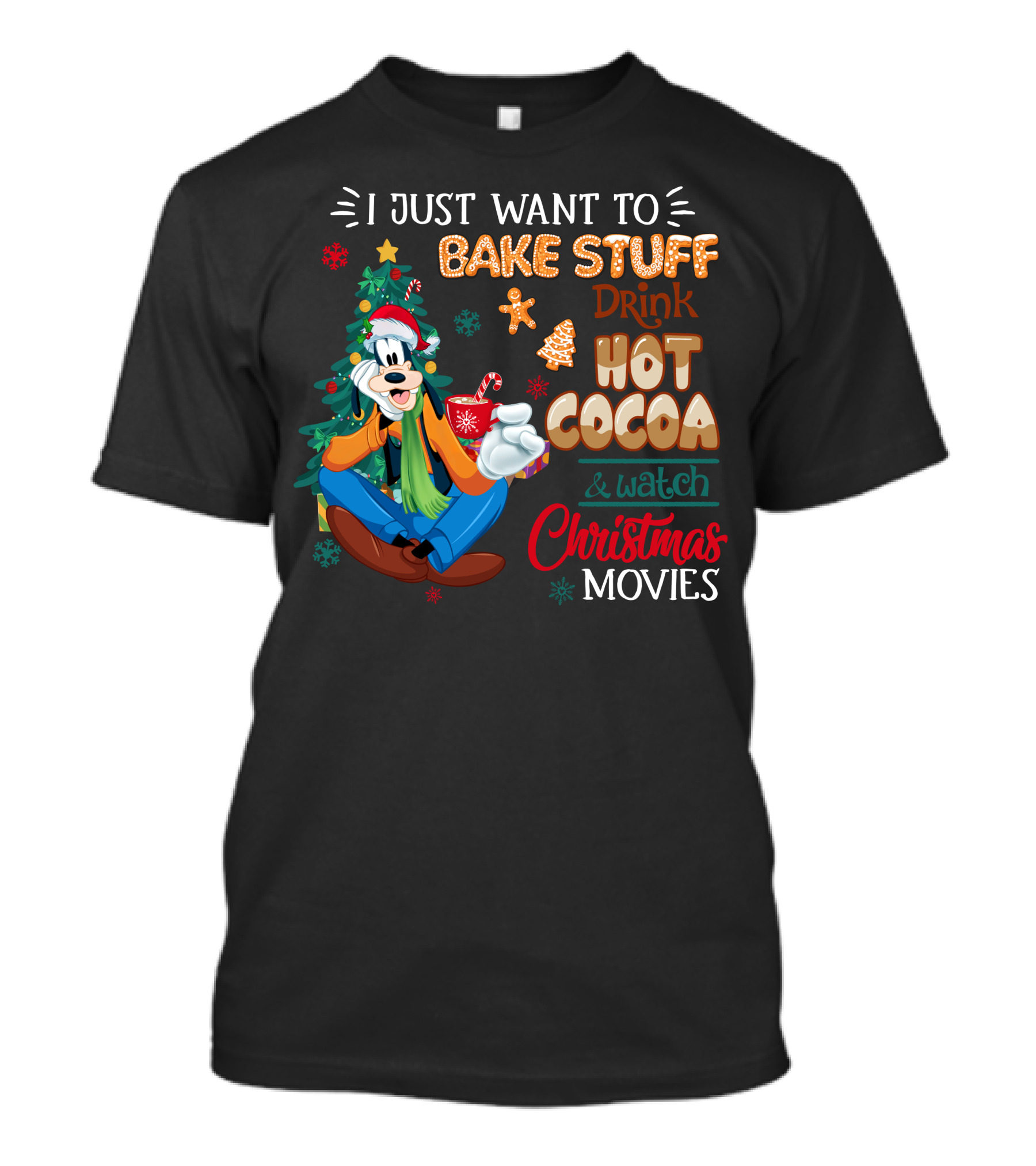 I Just Want To Bake Stuff Drink Hot Cocoa & Watch Christmas Movies Goofy T-Shirt