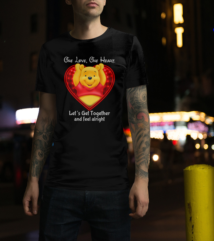 One Love One Heart Pooh Let's Get Together And Feel Alright T-Shirt