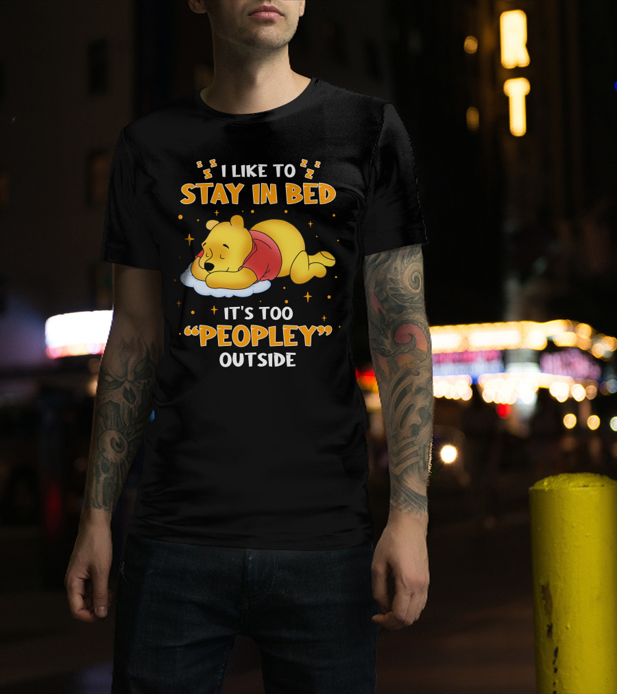 I Like To Stay In Bed It's Too Peopley Outside Pooh T-Shirt