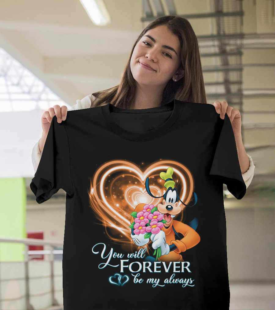 You Will Forever Be My Always Goofy T-Shirt
