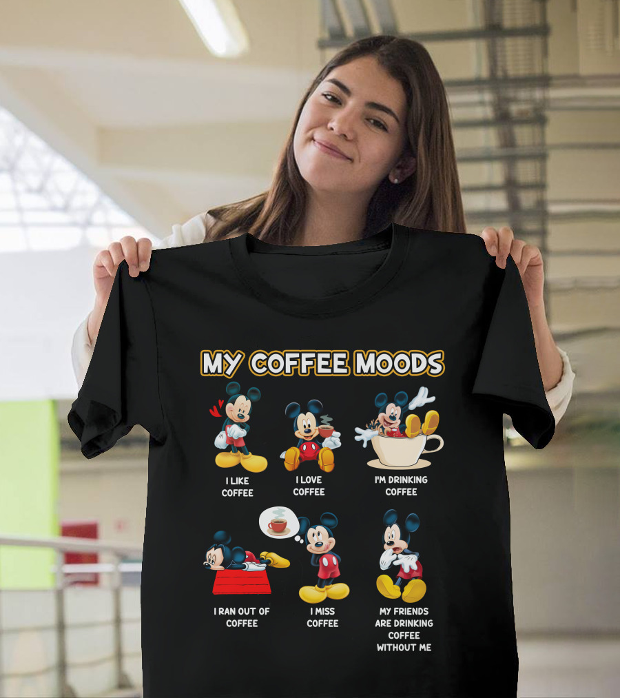 My Coffee Moods Mickey I Like Coffee I Love Coffee I'm Drinking Coffee I Ran Out Of Coffee I Miss Coffee My Friends Are Drinking Coffee Without Me T-Shirt