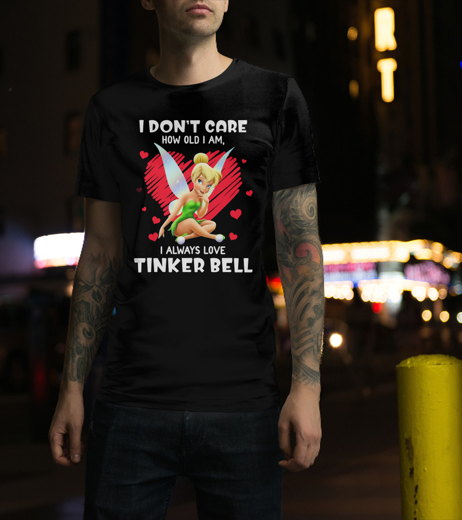 I Don't Care How Old I Am I Always Love Tinker Bell T-Shirt