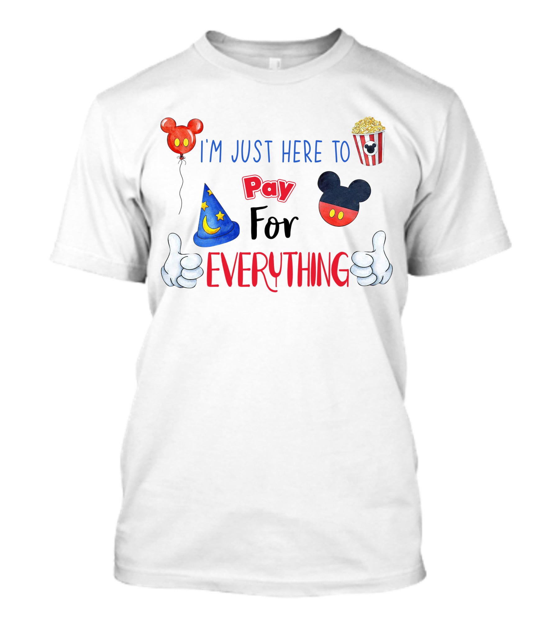 I'm Just Here To Pay For Everything Disney Theme T-Shirt