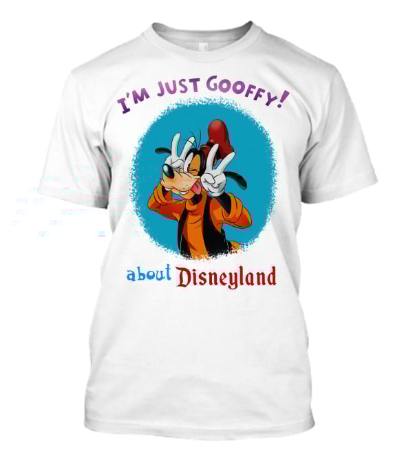 I'm Just Goofy About Disneyland T-Shirt