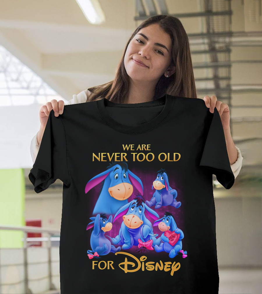 We Are Never Too Old For Disney Eeyore Collection T-Shirt