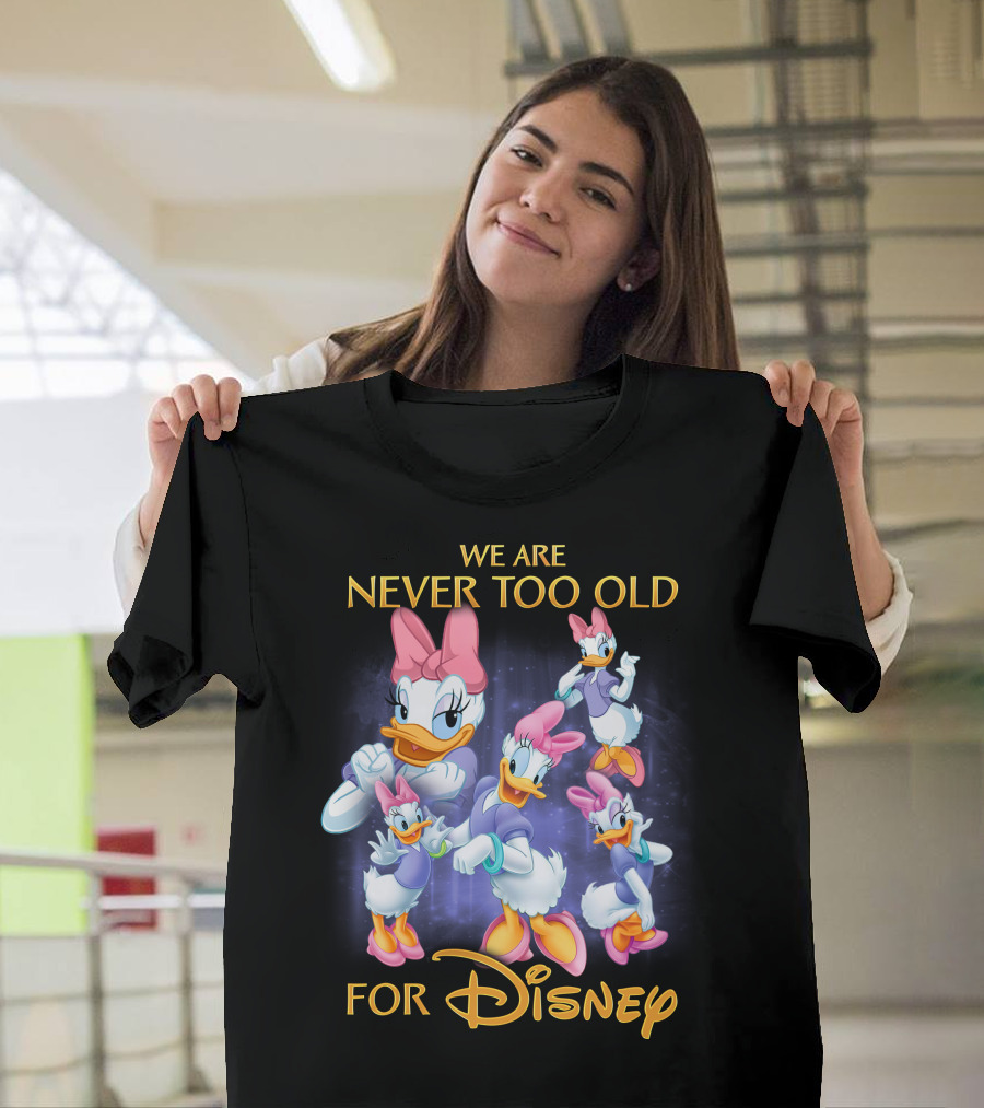 We Are Never Too Old For Disney Daisy Duck Characters T-Shirt