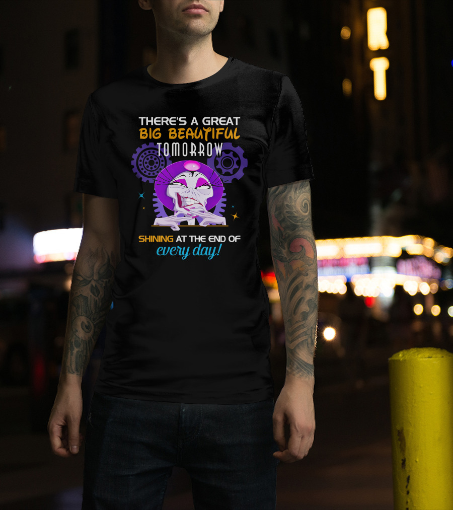There's A Great Big Beautiful Tomorrow Shining At The End Of Every Day Yzma T-Shirt