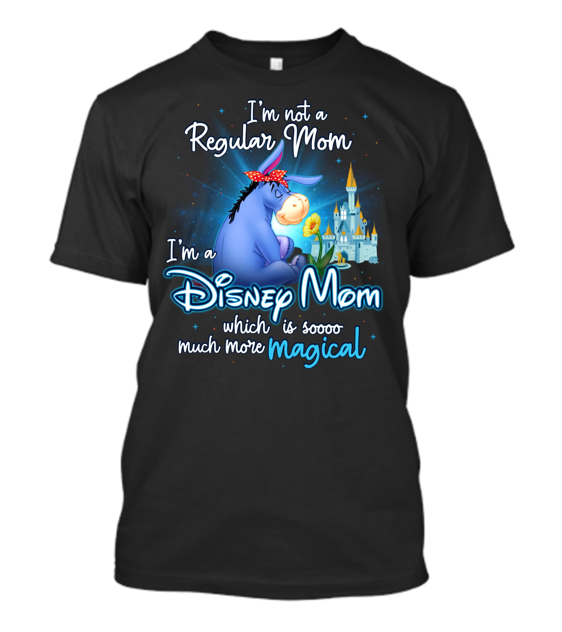 I'm Not A Regular Mom I'm A Disney Mom Which Is Soooo Much More Magical Eeyore T-Shirt