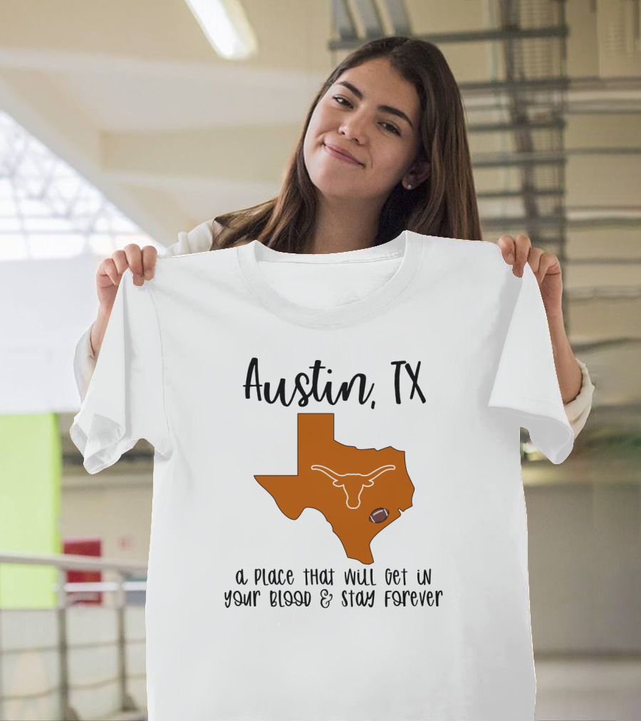 Austin TX Texas Longhorns A Place That Will Get In Your Blood And Stay Forever T-Shirt