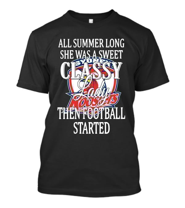 All Summer Long She Was A Sweet Classy Lady Sydney Roosters Then Football Started T-Shirt