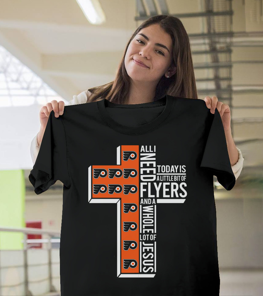 All I Need Today Is A Little Bit Of Flyers And A Whole Lot Of Jesus T-Shirt