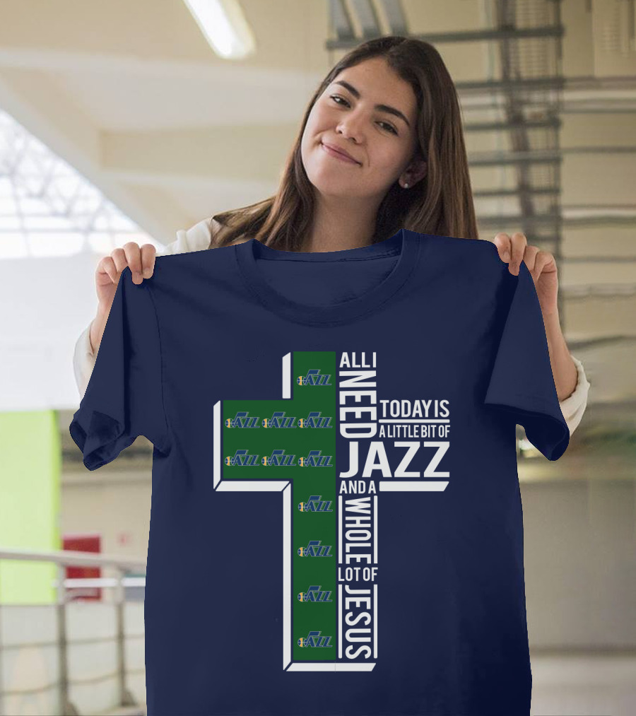 All I Need Today Is A Little Bit of Jazz and a Whole Lot of Jesus Utah Jazz T-Shirt