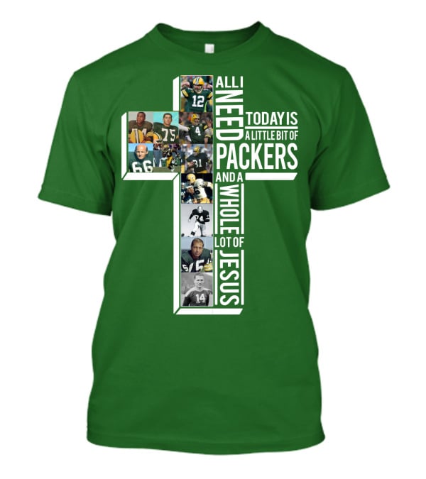 All I Need Today Is A Little Bit Of Packers And A Whole Lot Of Jesus T-Shirt