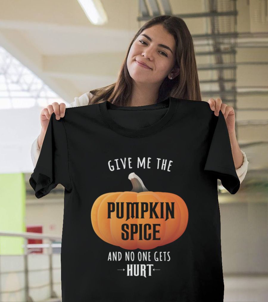 Give Me the Pumpkin Spice and No One Gets Hurt T-Shirt