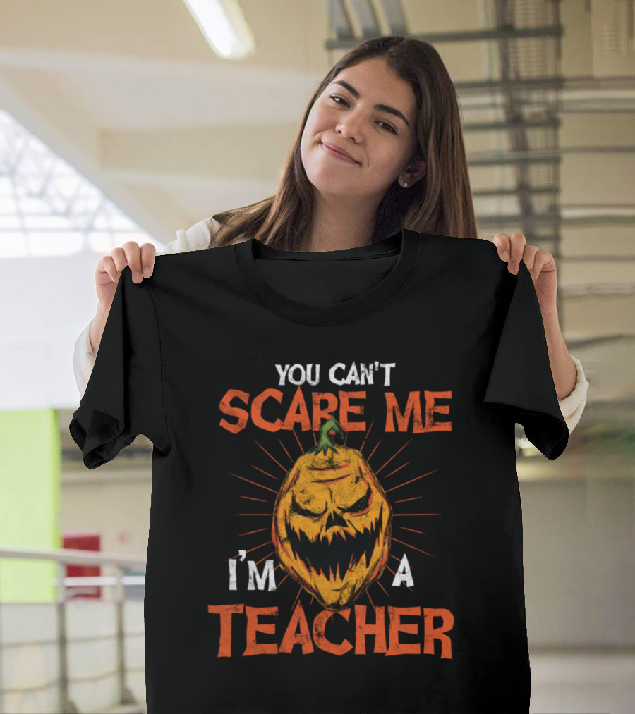 Halloween Pumpkin You Can't Scare Me I'm a Teacher T-Shirt