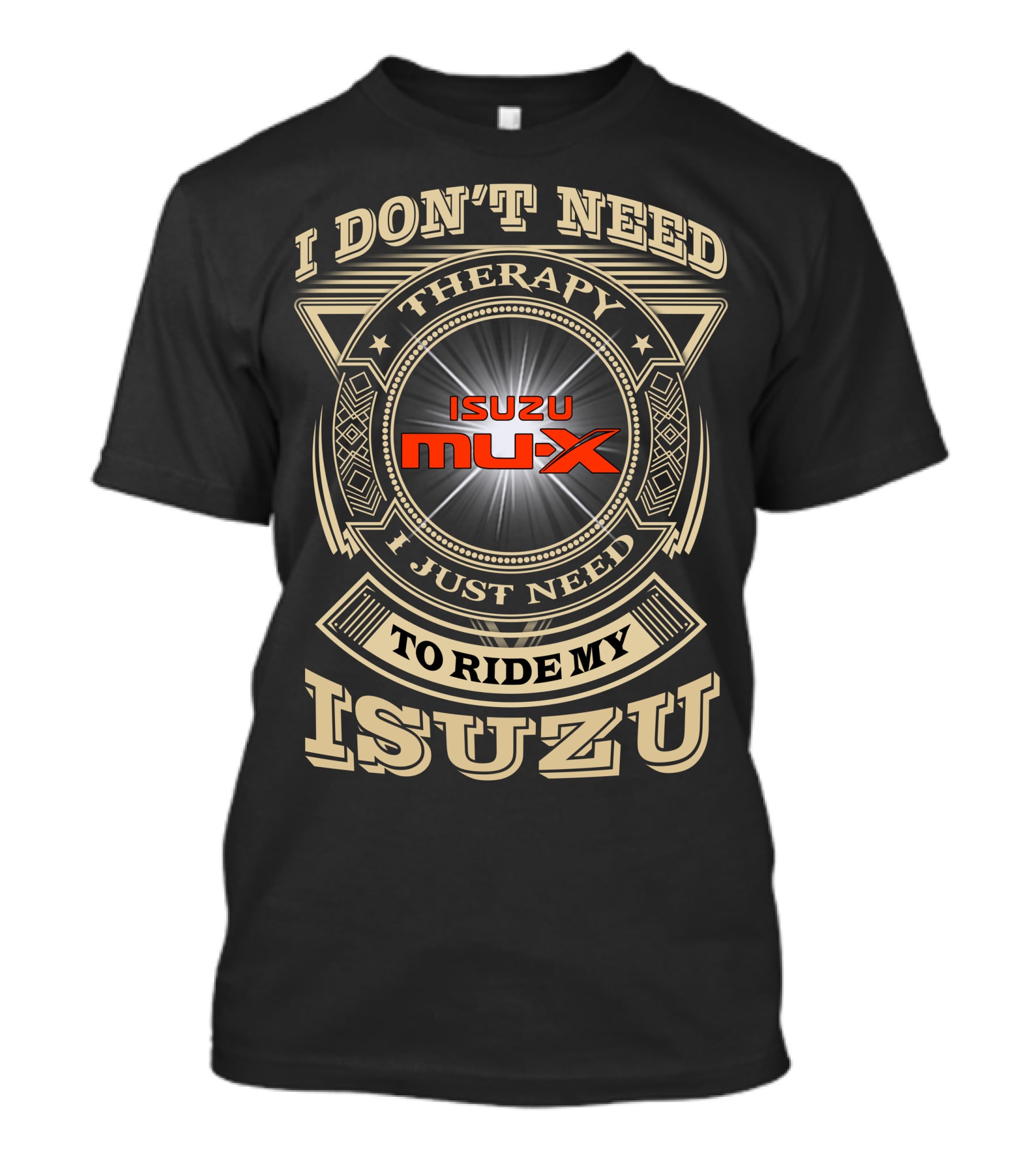 I Don't Need Therapy I Just Need To Ride My Isuzu Mu X T-Shirt