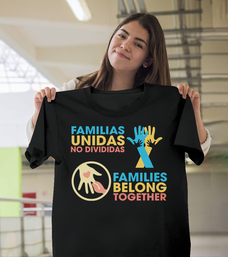 FAMILIAS UNIDAS NO DIVIDIDAS FAMILIES BELONG TOGETHER T-Shirt